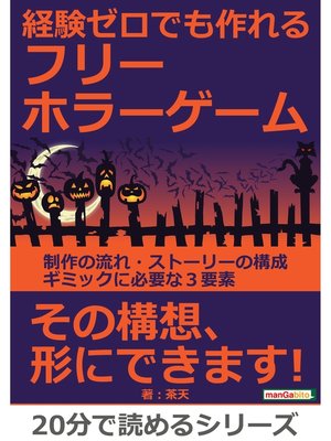 cover image of 経験ゼロでも作れるフリーホラーゲーム。制作の流れ・ストーリーの構成・ギミックに必要な３要素。20分で読めるシリーズ